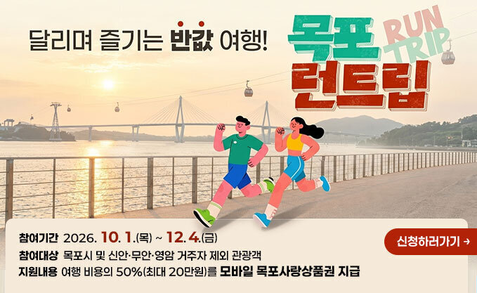 달리며 즐기는 반값여행, 목포 런트립 참여기간 : 2026. 10. 1.(목) ~ 12. 4.(금) 참여대상 : 목포시 및 신안‧무안‧영안 거주자 제외 관광객 지원내용 : 여행 비용의 50%(최대 20만원)을 모바일 목포사랑상품권 지급