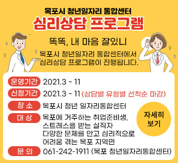 목포시 청년일자리 통합센터 심리상담 프로그램 똑똑, 내 마음 잘있니 목포시 청년일자리 통합센터에서 심리상담 프로그램이 진행됩니다 운영기간 2021.3 ~ 11 신청기간 2021.3 ~ 11 (상담별 유형별 선착순 마감) 장소 목포시 청년 일자리통합센터 대상목포에 거주하는 취업준비생, 스트레스를 받는 실직자,다양한 문제를 안고 심리적으로 어려움 겪는 목포 지역민 문의 061-242-1911 (목포 청년일자리통합센터) 자세히보기